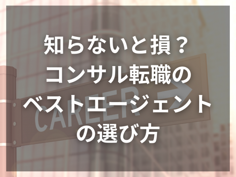 知らないと損？コンサル転職のベストエージェント選び方
