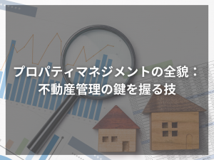 プロパティマネジメントの全貌：不動産管理の鍵を握る技