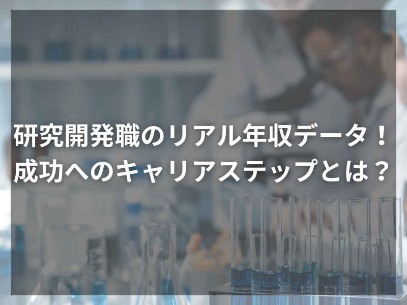 研究開発職のリアル年収データ！成功へのキャリアステップとは？