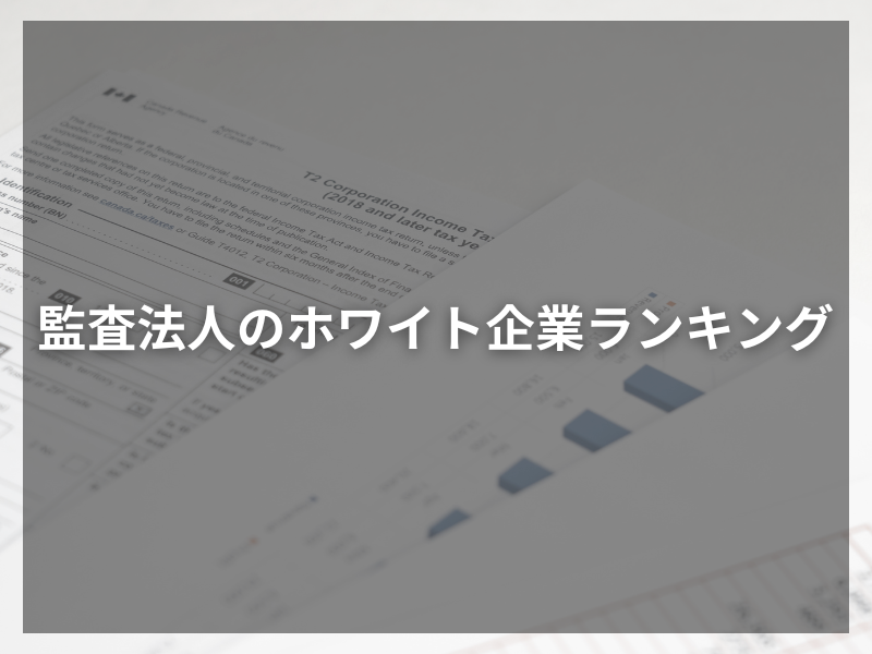 監査法人のホワイト企業ランキング！理想の就職先を見つけよう