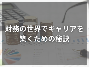 未経験歓迎！財務の世界でキャリアを築くための秘訣