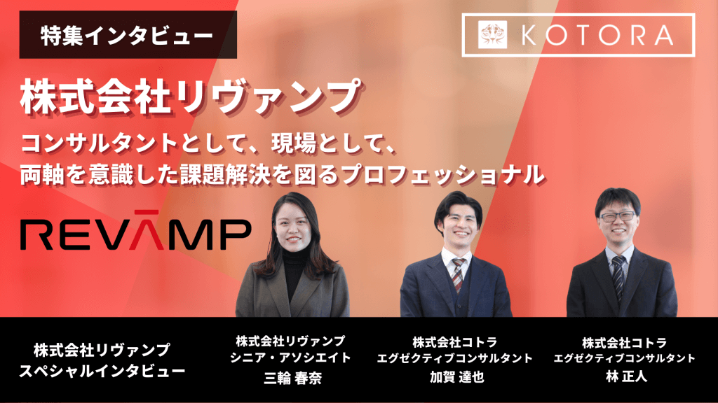 株式会社リヴァンプ】コンサルタントとして、現場として、両軸を意識した課題解決を図るプロフェッショナル - KOTORA JOURNAL