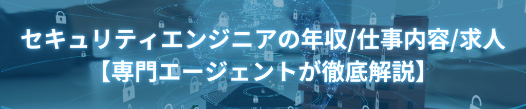 20240828TOP securityengineer 1024x213 - セキュリティエンジニアの年収/仕事内容/求人【専門エージェントが徹底解説】