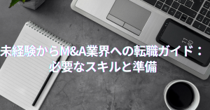 未経験からM&A業界への転職ガイド：必要なスキルと準備